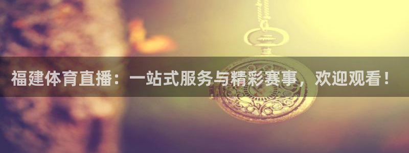 24直播网站：福建体育直播：一站式服务与精彩赛事，欢迎观看！